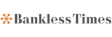 BANKLESS TIMES BANKLESS TIMES